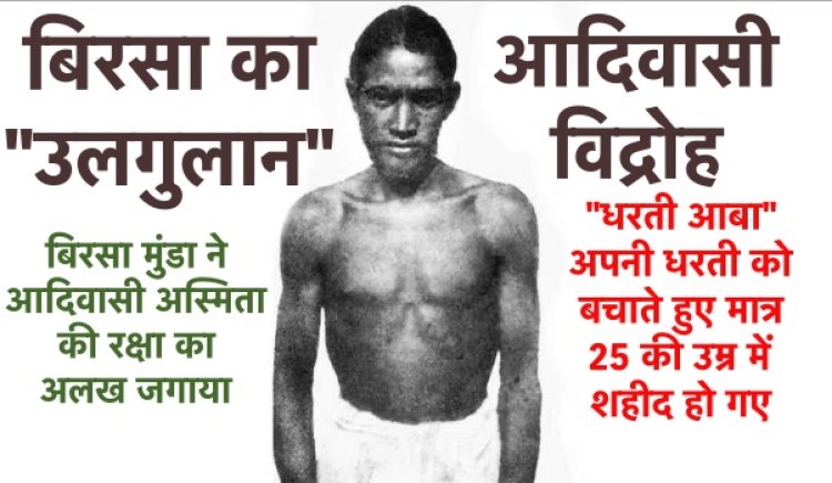 बिरसा का “उलगुलान”, धरती आबा ने आदिवासी अस्मिता की रक्षा का अलख जगाया