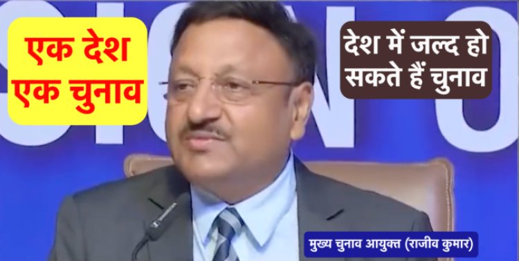 “एक देश-एक चुनाव” के लिए चुनाव आयोग पूरी तरह से तैयार है – मुख्य चुनाव आयुक्त