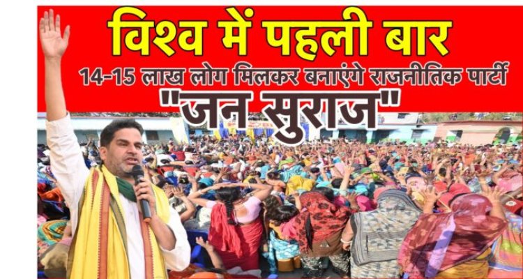 विश्व में पहली बार 14-15 लाख लोग मिलकर बनाएंगे राजनीतिक पार्टी “जन सुराज”