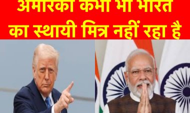 अमेरिका कभी भी भारत का स्थायी मित्र नहीं रहा है